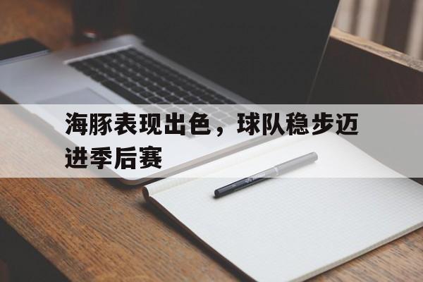 包含海豚表现出色，球队稳步迈进季后赛的词条